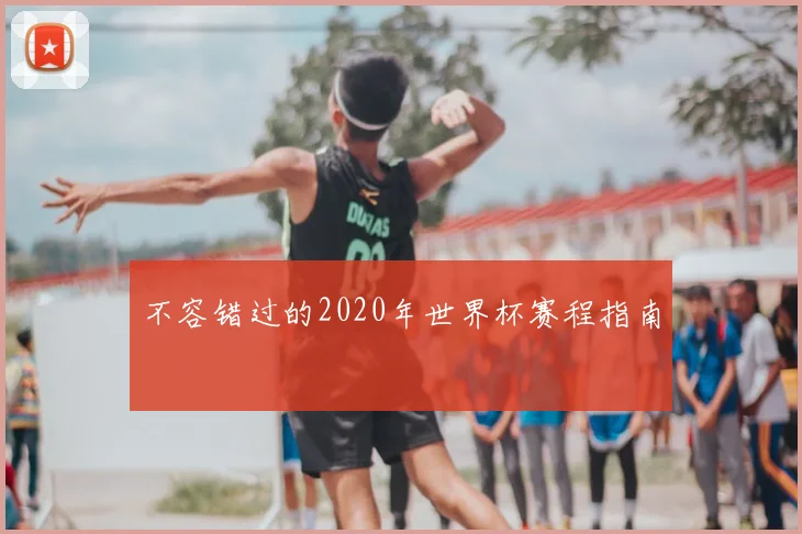 不容错过的2020年世界杯赛程指南