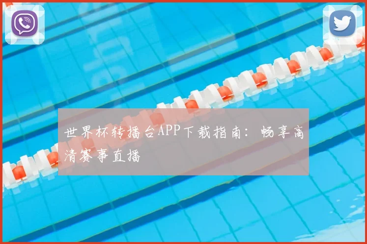 世界杯转播台APP下载指南:畅享高清赛事直播