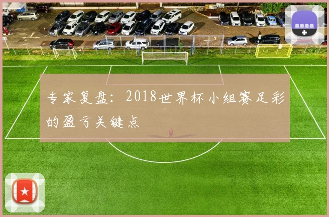 专家复盘:2018世界杯小组赛足彩的盈亏关键点