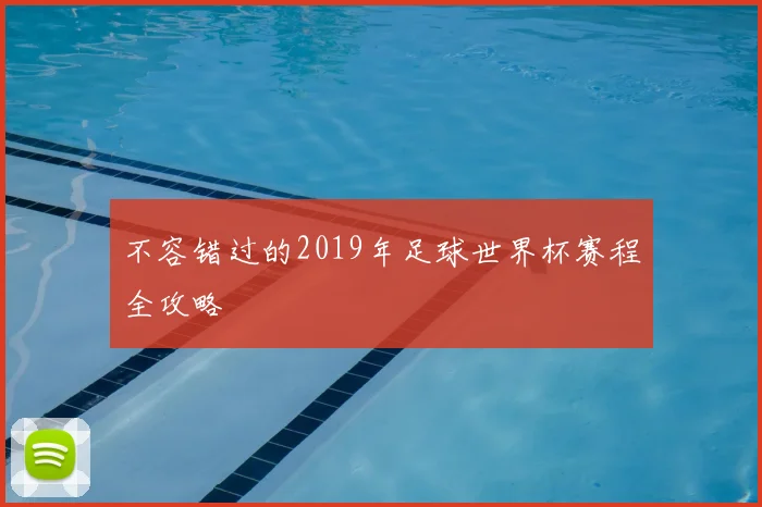 不容错过的2019年足球世界杯赛程全攻略